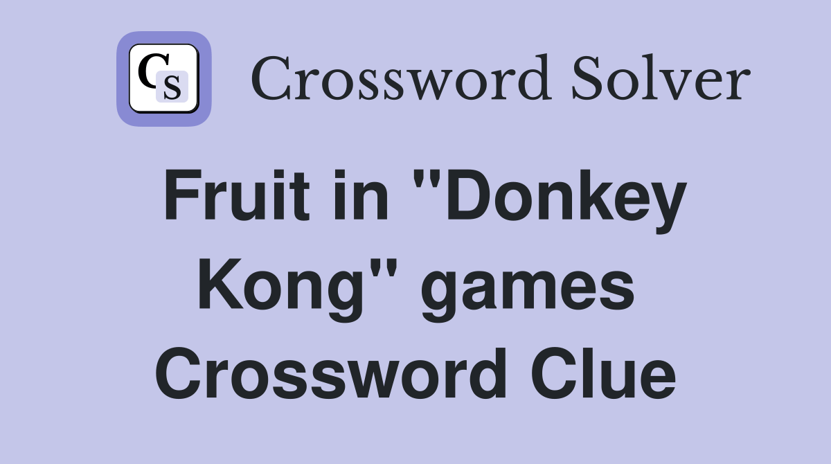 Fruit in "Donkey Kong" games Crossword Clue Answers Crossword Solver